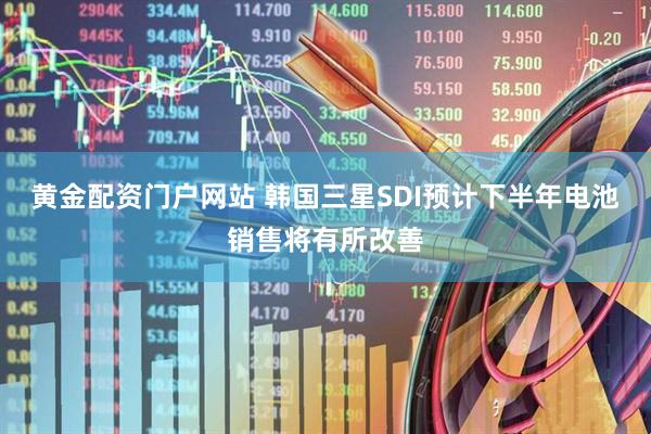 黄金配资门户网站 韩国三星SDI预计下半年电池销售将有所改善